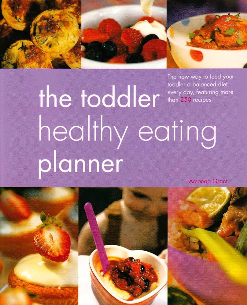 Links to The Toddler Healthy Eating Planner The New Way to Feed Your Toddler a Balanced Diet Every Day, Featuring More Than 250 Recipes