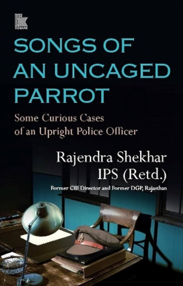 Links to Songs of an Uncaged Parrot: Some Curious Cases of an Upright Police Officer by Rajendra Shekhar