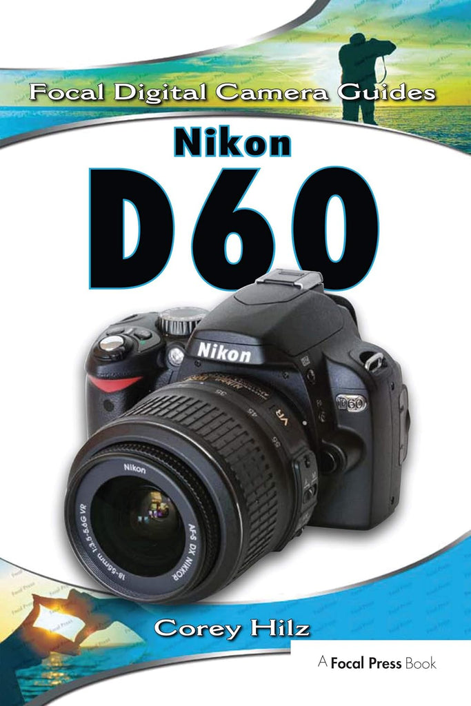 Links to Nikon D60 (Focal Digital Camera Guides) by Corey Hilz