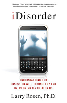 Links to IDisorder: Understanding Our Obsession with Technology and Overcoming Its Hold on Us by Larry D. Rosen | Larry D. Rosen, Ph.D. | Nancy A. Cheever