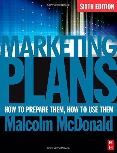 Marketing Plans,  Sixth Edition: How to prepare them,  how to use them
