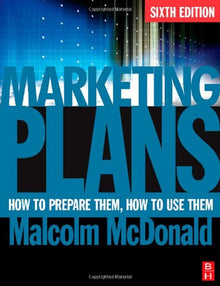 Marketing Plans,  Sixth Edition: How to prepare them,  how to use them