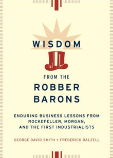 Links to Wisdom from the Robber Barons: Enduring Business Lessons from Rockefeller, Morgan, and the First Industrialists