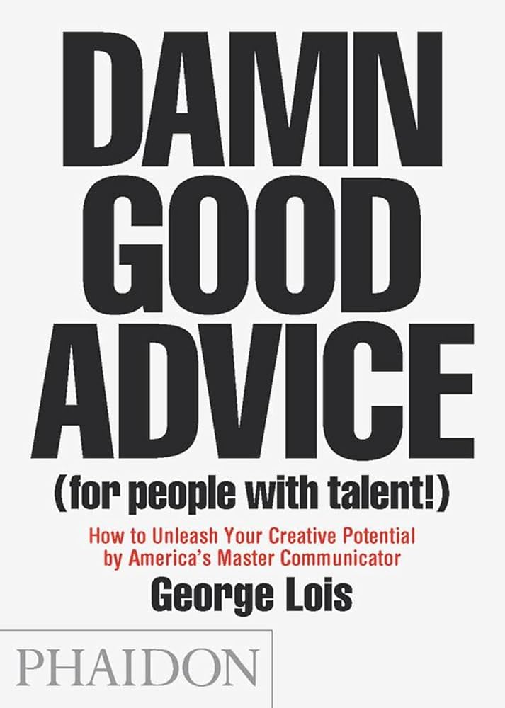 Links to Damn Good Advice (For People with Talent!): How To Unleash Your Creative Potential by America's Master Communicator, George Lois