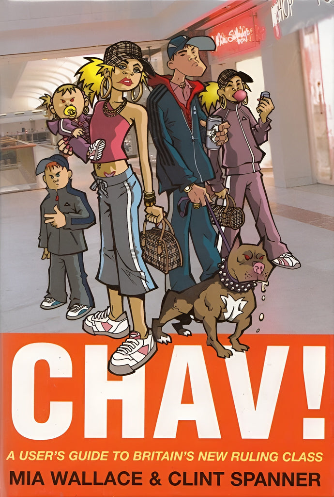Chav! A User's Guide to Britain's New Ruling Class | Mia Wallace ...