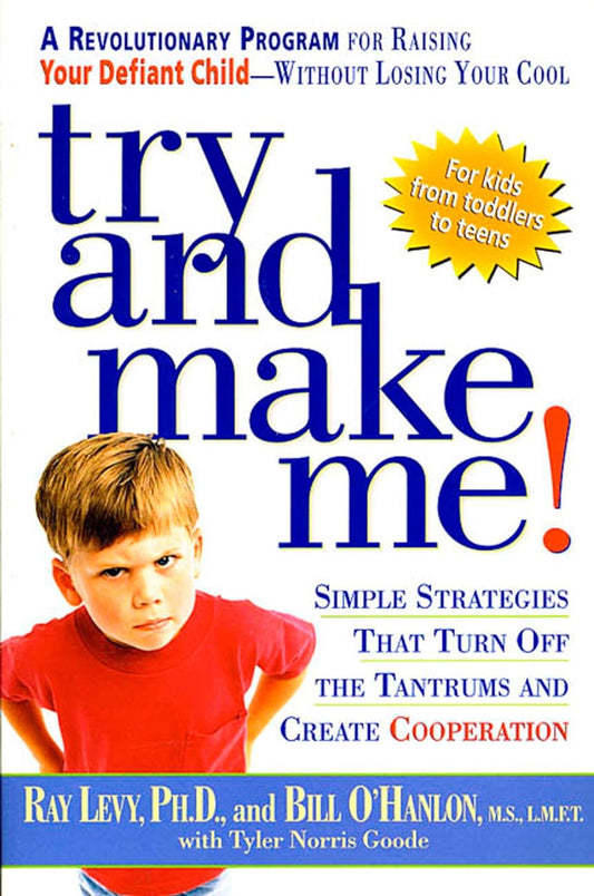 Links to Try and Make Me!: Simple Strategies That Turn Off the Tantrums and Create Cooperation by Ray Levy | Bill O'Hanlon | Tyler Norris Goode
