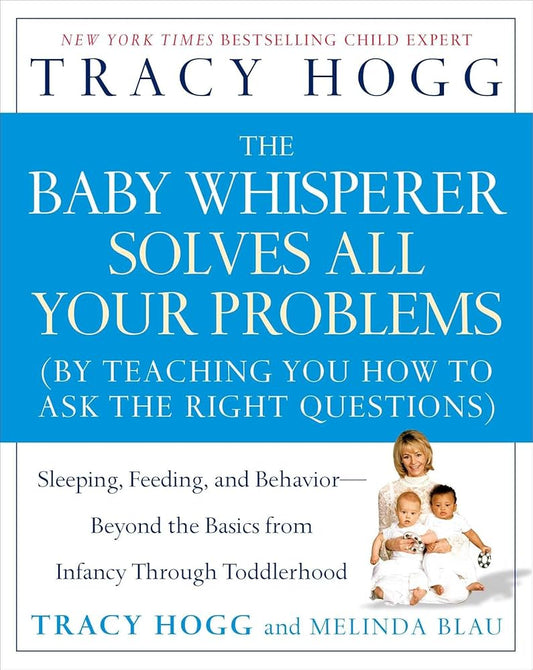 The Baby Whisperer Solves All Your Problems (by Teaching You how to Ask the Right Questions) Sleeping, Feeding and Behaviour - Beyond the Basics from Infancy Through Toddlerhood