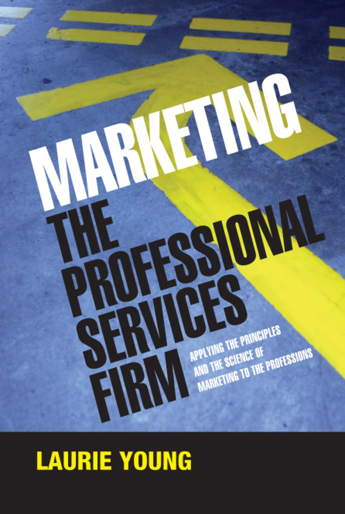 Links to Marketing the Professional Services Firm: Applying the Principles and the Science of Marketing to the Professions by Laurie Young