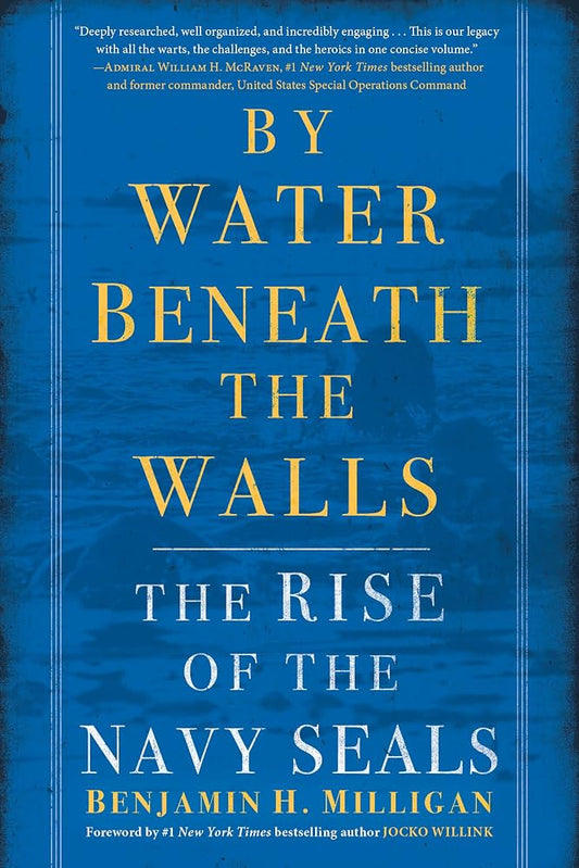 By Water Beneath the Walls The Rise of the Navy SEALs