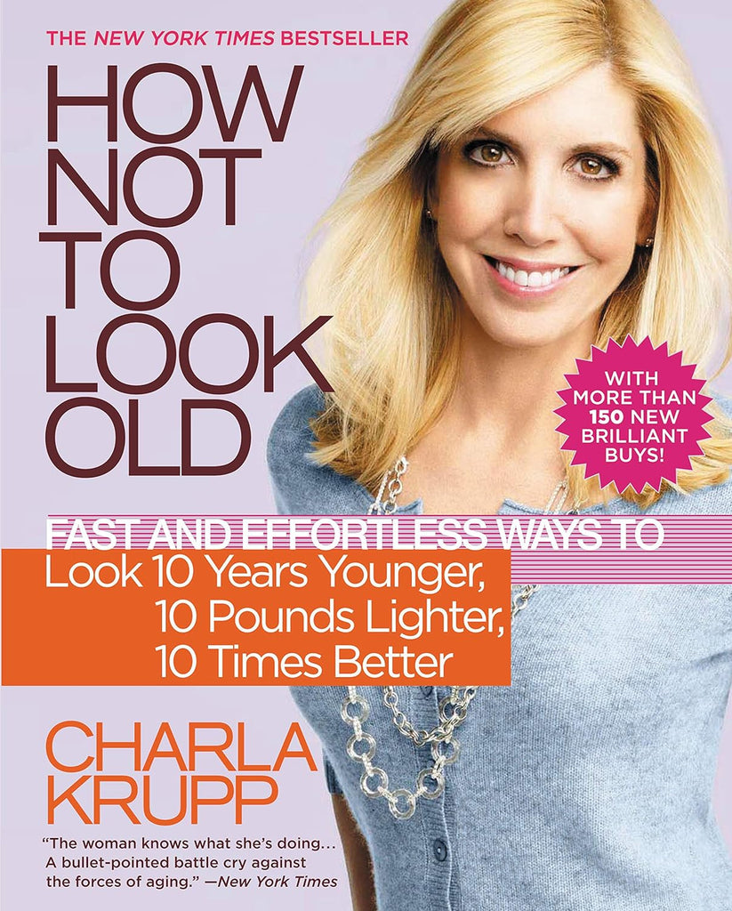 Links to How Not to Look Old: Fast and Effortless Ways to Look 10 Years Younger, 10 Pounds Lighter, 10 Times Better by Charla Krupp