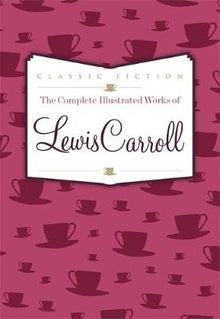 Book cover of 'The Complete Illustrated Works of Lewis Carroll' with a pattern of teacups on a pink background.