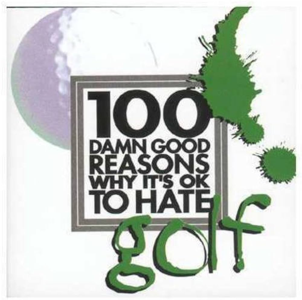 Links to 100 damn good reasons why it's ok to hate golf by Jane Purcell