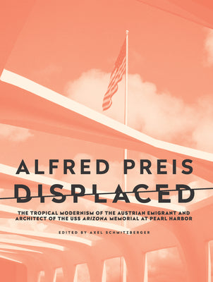 Links to Alfred Preis Displaced The Tropical Modernism of the Austrian Emigrant and Architect of the USS Arizona Memorial at Pearl Harbor