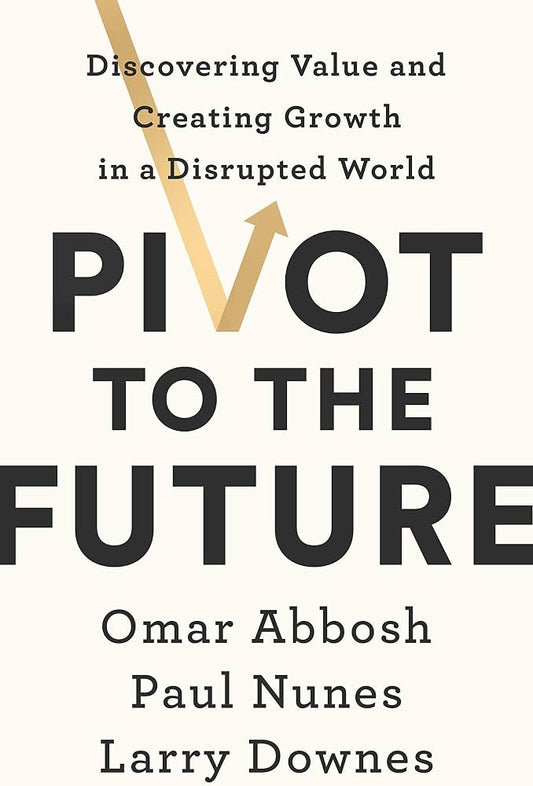Links to Pivot to the Future Discovering Value and Creating Growth in a Disrupted World