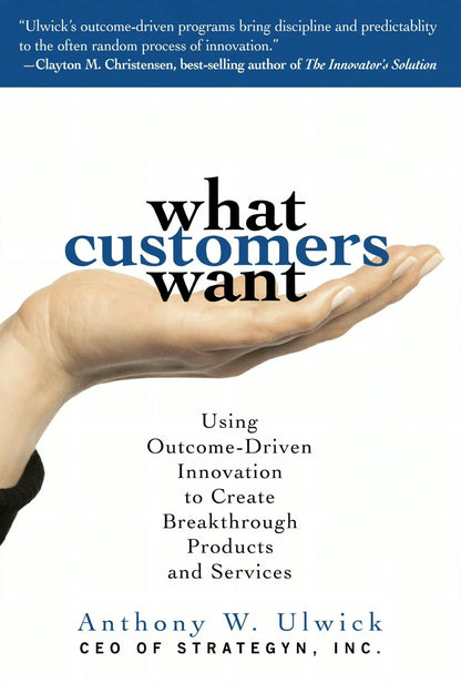 Links to What Customers Want: Using Outcome-Driven Innovation to Create Breakthrough Products and Services