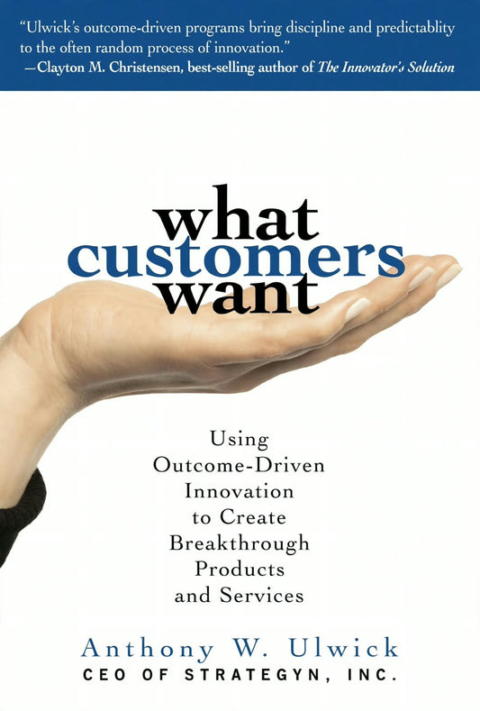 Links to What Customers Want: Using Outcome-Driven Innovation to Create Breakthrough Products and Services