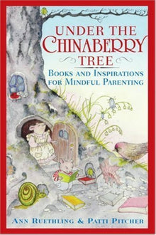 Links to Under the Chinaberry Tree: Books and Inspirations for Mindful Parenting by Ann Ruethling | Patti Pitcher