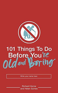 Links to 101 Things to Do Before You're Old and Boring (101 Things) by Richard Horne | Helen Szirtes