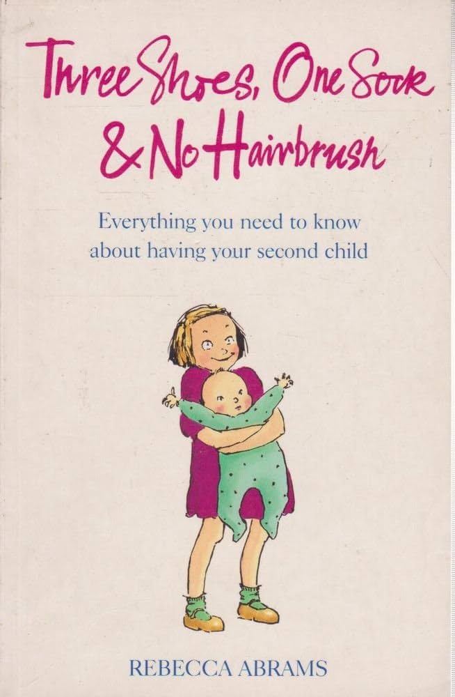 Links to Three Shoes, One Sock and No Hairbrush: Everything You Need to Know About Having Your Second Child by Rebecca Abrams