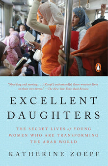 Links to Excellent Daughters: The Secret Lives of Young Women Who Are Transforming the Arab World by Katherine Zoepf