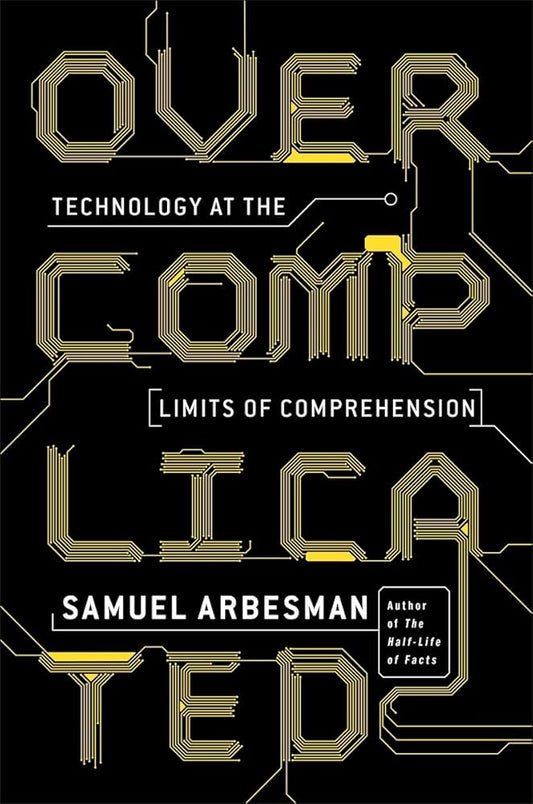 Links to Overcomplicated: Technology at the Limits of Comprehension by Samuel Arbesman