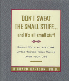 Don't Sweat the Small Stuff and It's All Small Stuff: Simple Ways to Keep the Little Things from Taking Over Your Life
