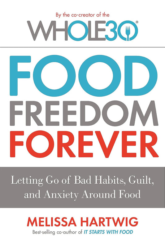Links to Food Freedom Forever: Letting go of bad habits, guilt and anxiety around food by the Co-Creator of the Whole30 by Melissa Hartwig