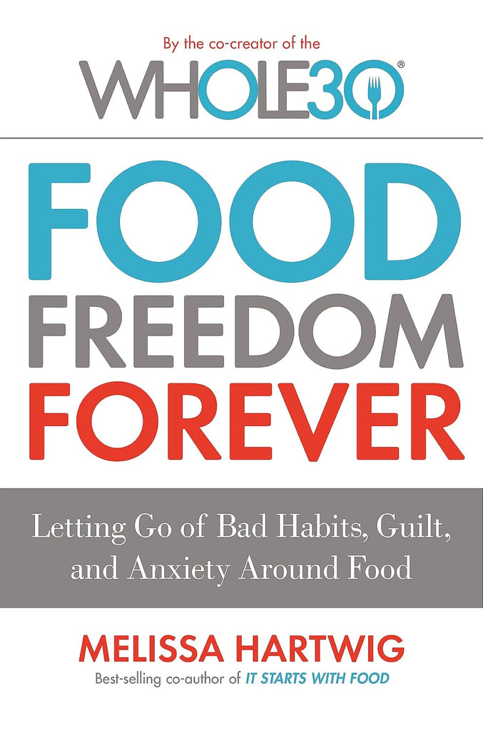 Links to Food Freedom Forever: Letting go of bad habits, guilt and anxiety around food by the Co-Creator of the Whole30 by Melissa Hartwig