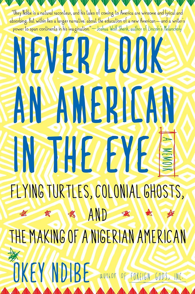 Links to Never Look An American In The Eye A Memoir Of Flying Turtles, Colonial Ghosts, And The Making Of A Nigerian America by Okey Ndibe