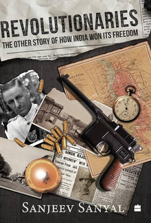 Links to Revolutionaries : The Other Story of How India Won Its Freedom by Sanjeev Sanyal