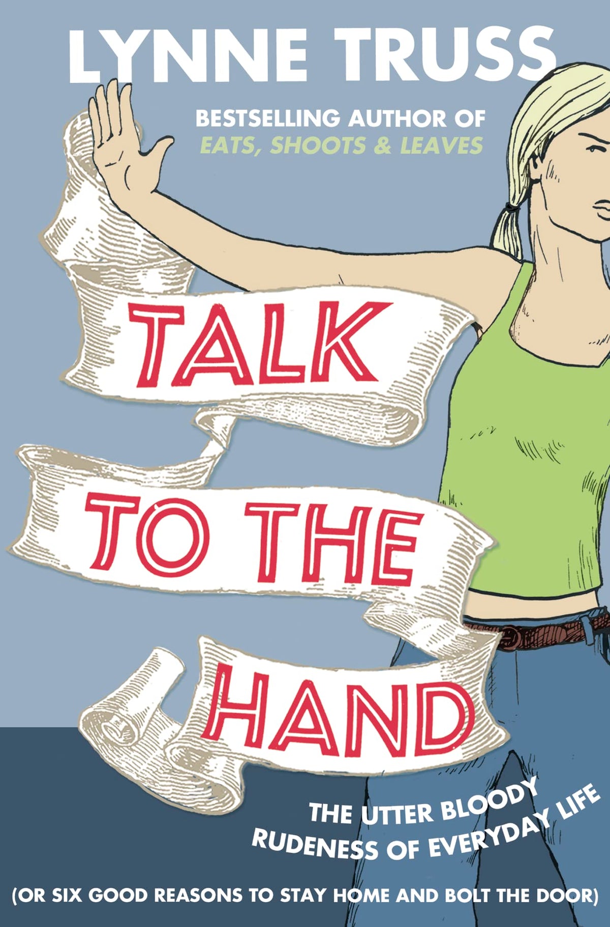 TALK TO THE HAND: THE UTTER BLOODY RUDENESS OF EVERYDAY LIFE (OR SIX GOOD REASONS TO STAY HOME AND BOLT THE DOOR)