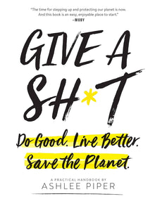 Give A Sh*t: Do Good. Live Better. Save The Planet.