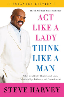 Act Like A Lady, Think Like A Man, Expanded Edition: What Men Really Think About Love, Expanded Edition: What Men Really Think About Love, Relationships, Intimacy And Commitment - Bookhero