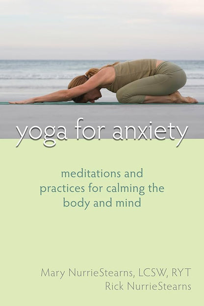 Links to Yoga for Anxiety: Meditations and Practices for Calming the Body and Mind by Mary Nurriestearns | Rick Nurriestearns