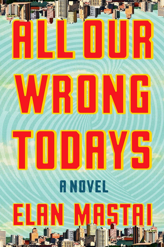 All Our Wrong Todays - Bookhero