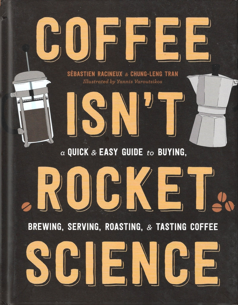 Coffee Isn't Rocket Science: A Quick And Easy Guide To Buying, Brewing, Serving, Roasting, And Tasting Coffee - Bookhero