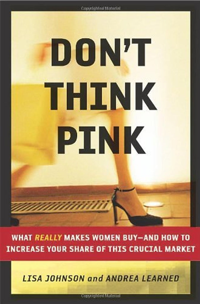 Don't Think Pink: What Really Makes Women Buy -- and How to Increase Your Share of This Crucial Market - Bookhero