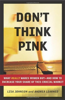 Don't Think Pink: What Really Makes Women Buy -- and How to Increase Your Share of This Crucial Market - Bookhero