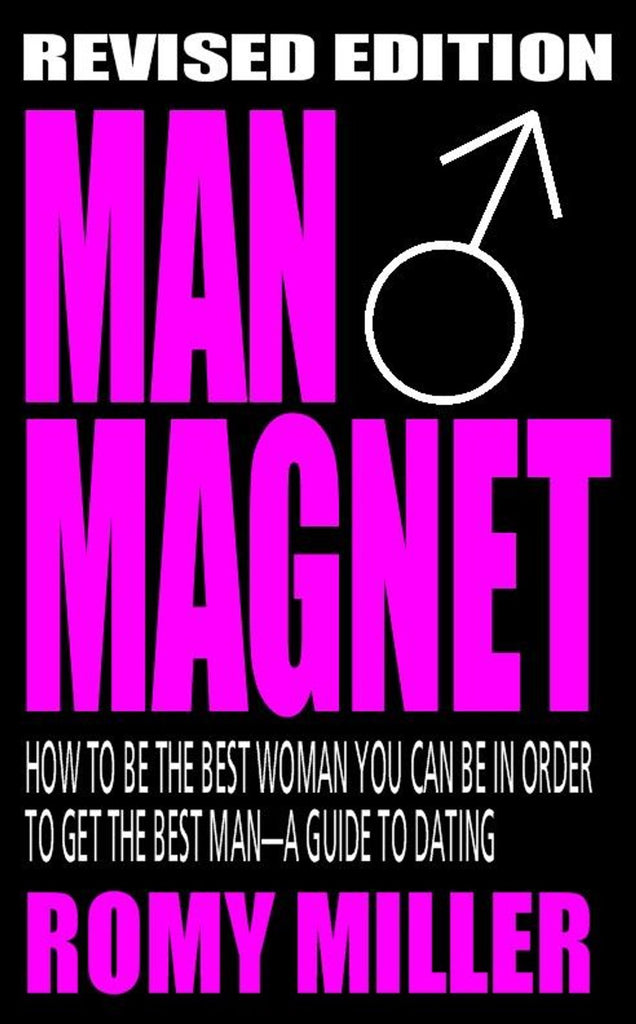 Man Magnet: How to Be the Best Woman You Can Be in Order to Get the Best Man - Bookhero