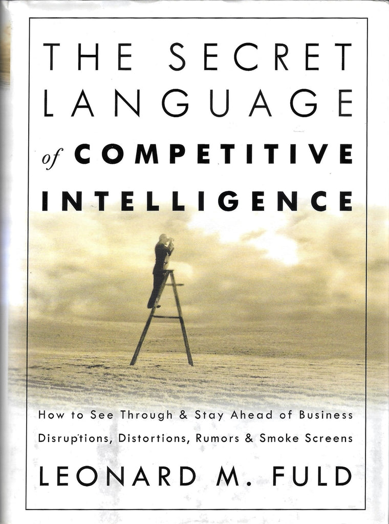 The Secret Language of Competitive Intelligence: How to See Through and Stay Ahead of Business Disruptions, Distortions, Rumors, and Smoke Screens - Bookhero