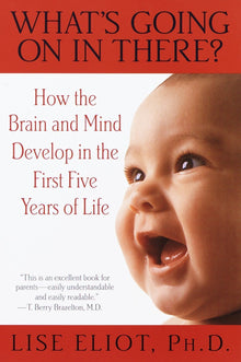 What's Going on in There? : How the Brain and Mind Develop in the First Five Years of Life - Bookhero