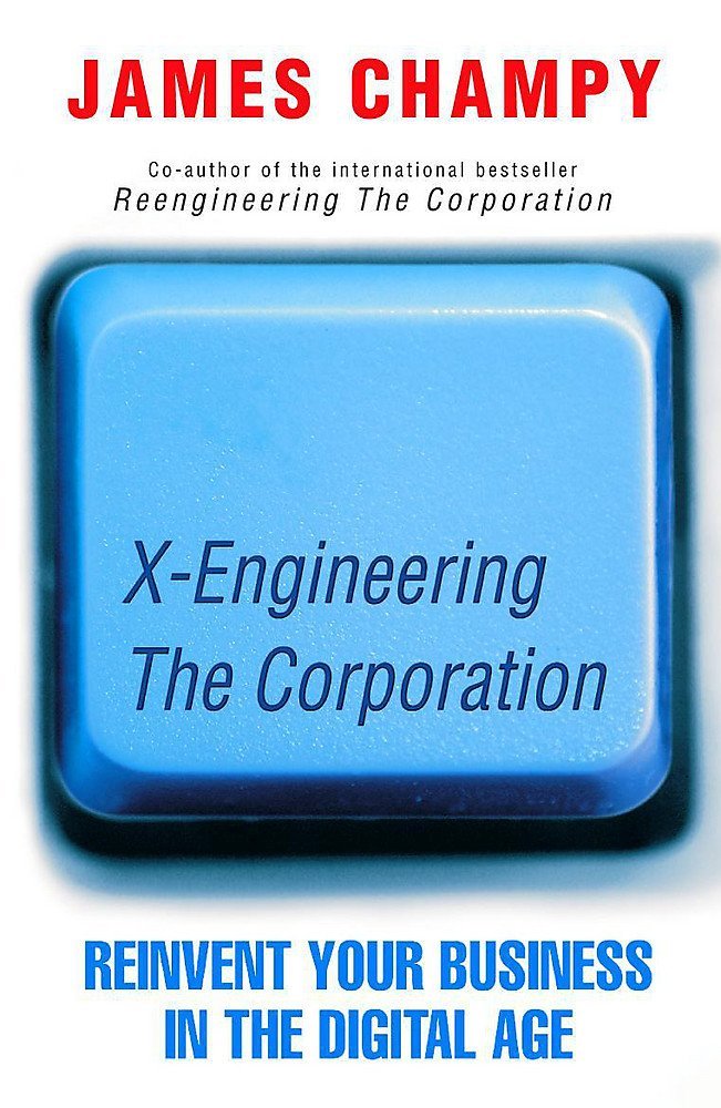 X Engineering X-Engineering the Corporation: Reinventing Your Business in the Digital ...